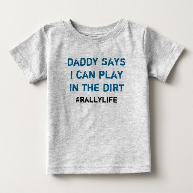 Daddy Says Play in Dirt Baby T-Shirt (Front)