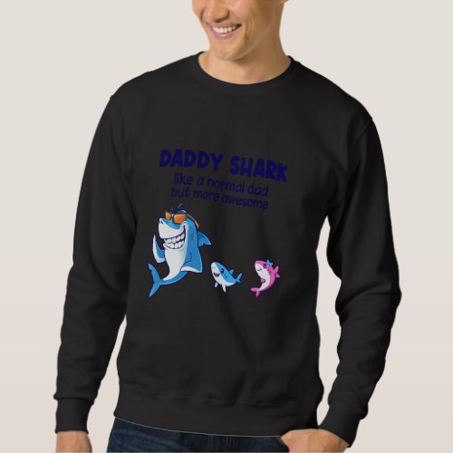 Daddy Shark Like A Normal Shark But More Awesome Sweatshirt