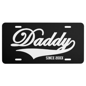 Daddy Since 20xx (customizable) Black #1 License Plate by TheArtOfPamela at Zazzle