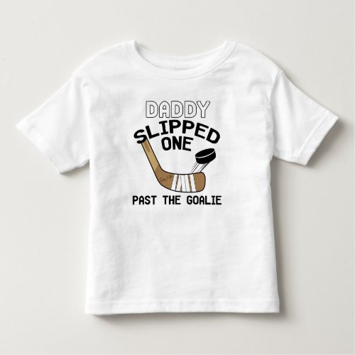 Daddy Slipped One Past the Goalie Funny Hockey Toddler T_shirt
