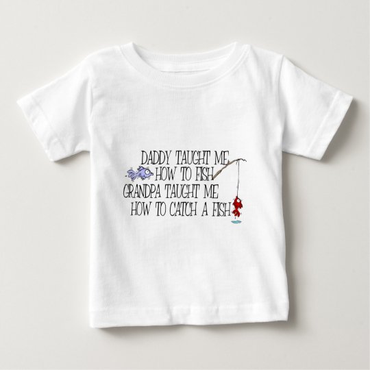 Daddy Taught Me How To Fish... Baby T-Shirt