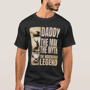 Daddy the Man the Myth the Wakeboard Legend Water T-Shirt