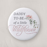 Daddy to be of a little wildflower baby shower button<br><div class="desc">Celebrate the upcoming arrival of your little one with our "Pink Wildflower Baby Girl Shower Button Pin, " a perfect addition to any baby shower with its charming wildflower and pink theme. This beautifully designed button pin features the word 'Wildflower' in elegant, classic calligraphy, adorned with a delicate watercolor pink...</div>