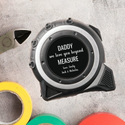 DADDY WE LOVE BEYOND MEASURE FATHERS DAY  TAPE MEASURE