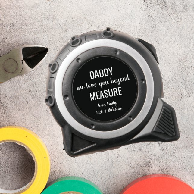 DADDY WE LOVE BEYOND MEASURE FATHER'S DAY  TAPE MEASURE (CUSTOM TAPE MEASURE WITH DADDY WE LOVE YOU BEYOND MEASURE AND KIDS OR WIFE NAME)