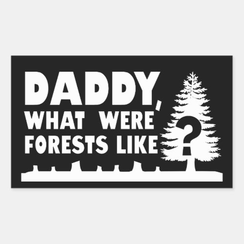 Daddy What Were Forests Like Deforestation Quote Rectangular Sticker