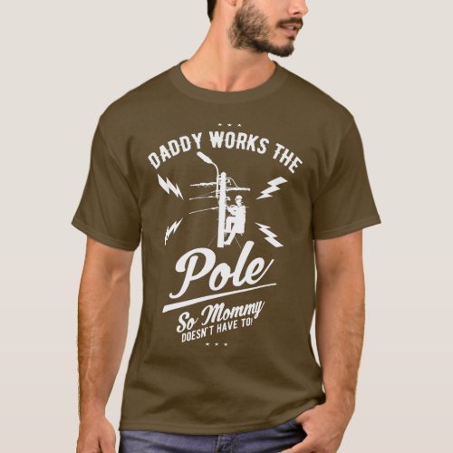 Daddy Works the Pole So Mommy Doesnt Have o Linem T_Shirt