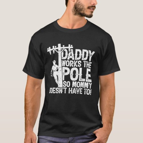 Daddy works the pole so mommy doesnt have to  ele T_Shirt