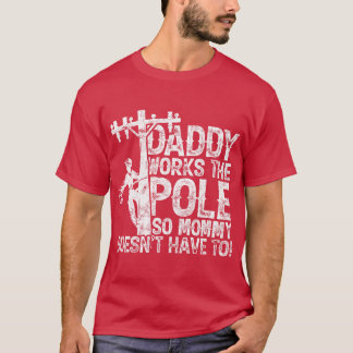 Daddy works the pole so mommy doesnt have to elect T-Shirt