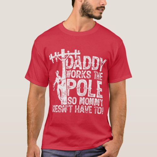 Daddy works the pole so mommy doesnt have to elect T_Shirt