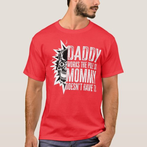 Daddy Works the Pole So Mommy Doesnt Have To Funny T_Shirt