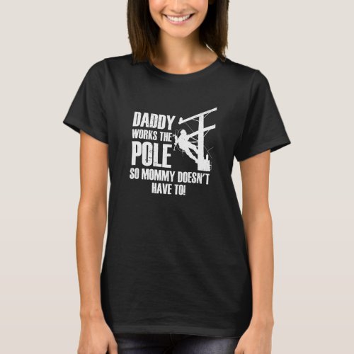 Daddy Works The Pole So Mommy Doesnt Have To Line T_Shirt