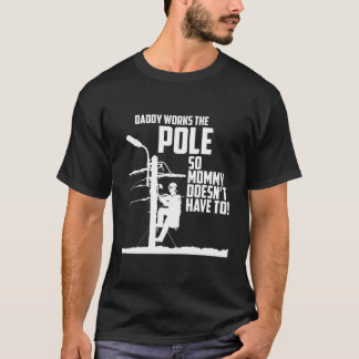 Daddy Works The Pole So Mommy Doesn'T Have To Line T-Shirt