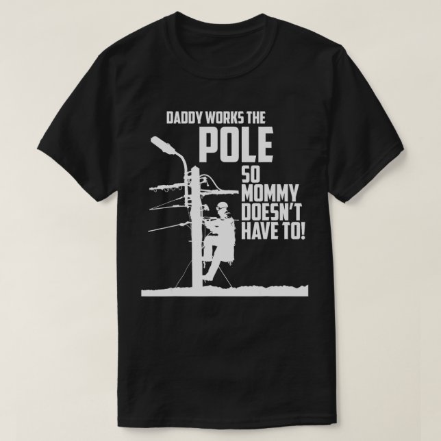 Daddy Works the Pole So Mommy Doesnt Have To Linem T-Shirt (Design Front)