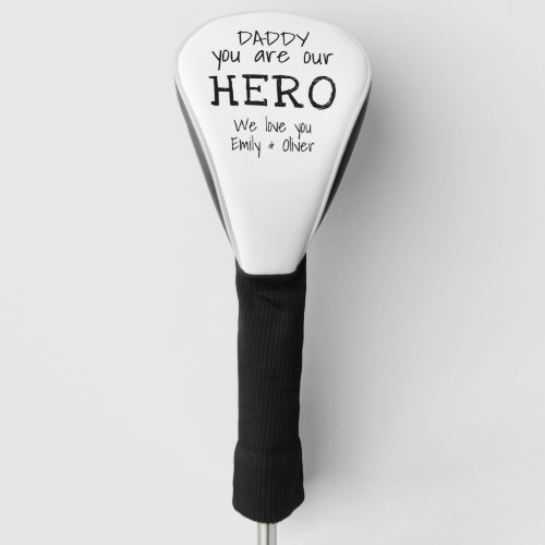 Daddy you are our Hero Typography Father`s Day Golf Head Cover - Simple Daddy you are my Hero Typography Black and white Father`s Day Golf Head Cover. Text is in simple hand-drawn fonts. You can change daddy into dad, papa, pap,... and add your names. A cute gift and a sweet keepsake for Father`s Day for dad.