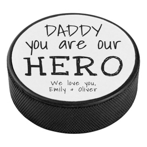 Daddy you are Our Hero Typography Father`s Day Hockey Puck - Daddy you are Our Hero Typography Father`s Day Hockey Puck. Text is in simple hand drawn fonts. You can change daddy into dad, papa, pap,... and add your names. A cute gift and a sweet keepsake for Father`s Day for dad.