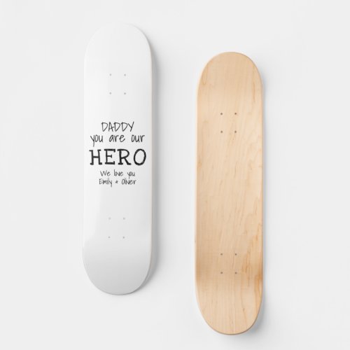 Daddy you are our Hero Typography Father`s Day Skateboard - Simple Daddy you are my Hero Typography Black and white Father`s Day Photo Skateboard. Text is in simple hand-drawn fonts. You can change daddy into dad, papa, pap,... and add your names. A cute gift and a sweet keepsake for Father`s Day for dad.