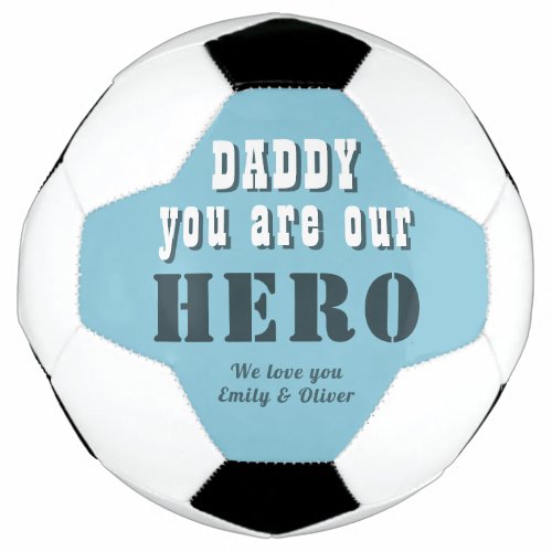 Daddy you are our Hero Typography Father`s Day Soccer Ball - Daddy you are our Hero Blue Typography Father`s Day Soccer Ball. Modern typography. You can change daddy into dad, papa, pap,... and add your names. A cute gift and a sweet keepsake for Father`s Day for dad.