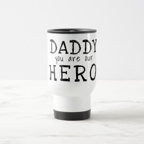 Daddy you are our Hero Typography Father`s Day  Travel Mug - Simple Daddy you are my Hero Typography Black and white Father`s Day Travel Mug. Text is in simple hand-drawn fonts. You can change daddy into dad, papa, pap,... and add your names. A cute gift and a sweet keepsake for Father`s Day for dad.