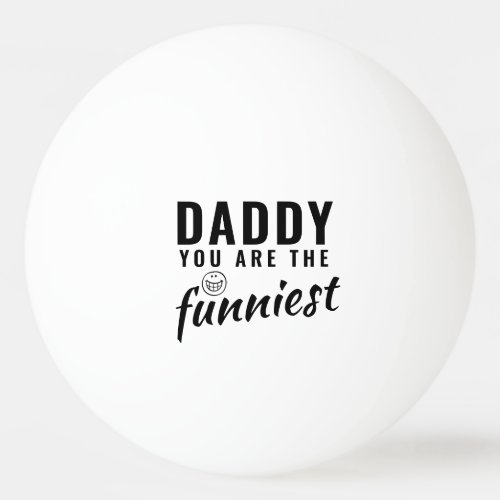 Daddy you are the Funniest Father`s Day Ping Pong Ball - Daddy you are the Funniest Father`s Day Ping Pong Ball. The text is black modern typography. You can change any text or erase it. A perfect gift for a dad or a new dad on a Father`s day or birthday.
