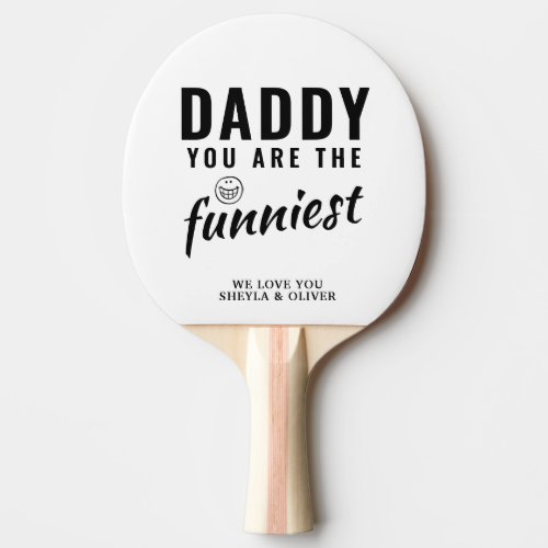 Daddy you are the Funniest Father`s Day Ping Pong Paddle - Daddy you are the Funniest Father`s Day Ping Pong Paddle. Funniest dad paddle. Personalize it with your names. The text is black modern typography. You can change any text or erase it. A perfect gift for a dad or a new dad on a Father`s day or birthday.
