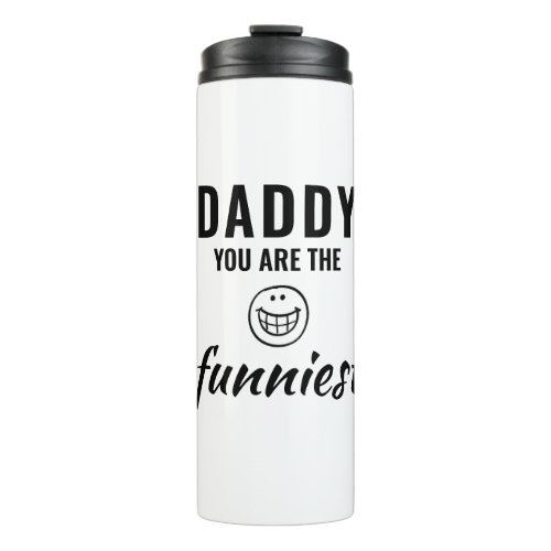 Daddy you are the Funniest Father`s Day Thermal Tumbler - Daddy you are the Funniest Father`s Day Thermal Tumbler. The funniest dad tumbler. The text is black typography. You can change any text on the mug or erase it. A perfect gift for a dad or a new dad on a Father`s day or birthday.