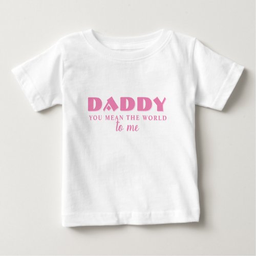 Daddy you mean World to me Pink Baby Girl Baby T-S Baby T-Shirt - Daddy you mean World to me Pink Baby Girl Baby T-Shirt. You can change daddy into dad, papa, pap,... Pink trendy typography. A sweet keepsake and cute gift for a dad for Father`s Day or birthday. You can find matching dad`s t-shirts in the collection below.