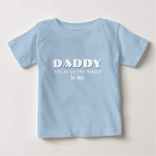 Daddy you mean World to me Quote Baby T-Shirt