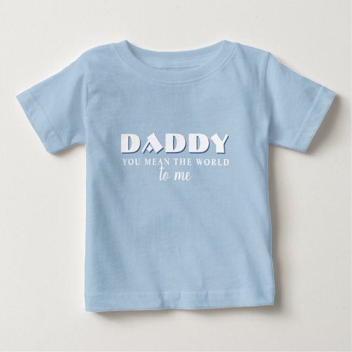 Daddy you mean World to me Quote Baby T_Shirt