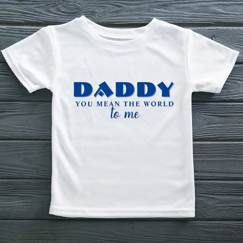 Daddy you mean World to me Quote Baby T_Shirt