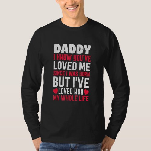 Daddy Youve Loved Me Since I Was Born Son And Dau T_Shirt