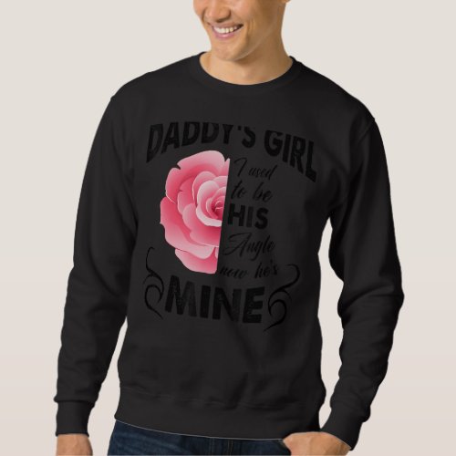 Daddys Girl I Used To Be His Angel Now Hes Mine  Sweatshirt