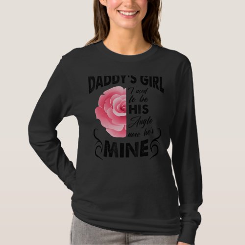 Daddys Girl I Used To Be His Angel Now Hes Mine  T_Shirt