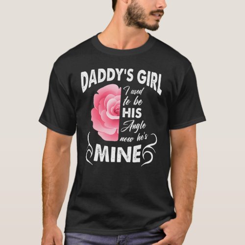 Daddys Girl I Used To Be His Angel Now Hes Mine T_Shirt