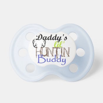 Daddys Huntin Buddy Pacifier by Bahahahas at Zazzle