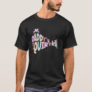 Daddy's Lil Squirter Inappropriate Raunchy Humor T-Shirt