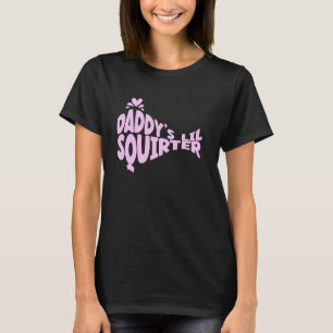 Daddy's Lil Squirter Inappropriate Raunchy Humor T-Shirt