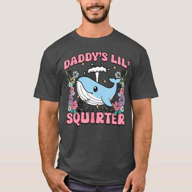 Daddy's Lill Squirter Inappropriate Unhinged Humor T-Shirt (Front)