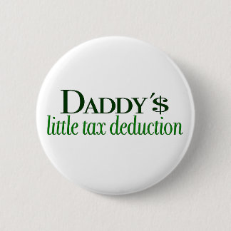 Daddy's little tax deduction pinback button