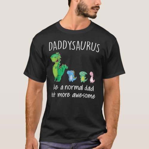 Daddysaurus Like A Normal Dad But More Awesome T_Shirt