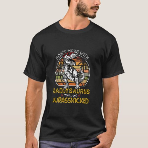 Daddysaurus Youll Get Jurasskicked Dad Rex Dinosa T_Shirt