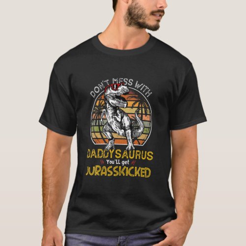 Daddysaurus Youll Get Jurasskicked Dad Rex Dinosa T_Shirt