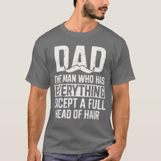 Dadhe Man Who Has Everything Ecept A Full Head Of T-Shirt