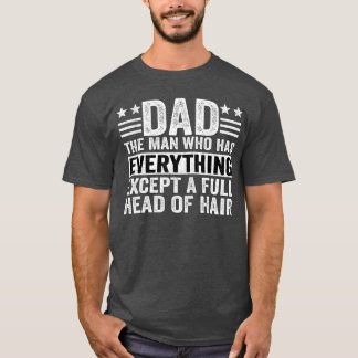 Dadhe Man Who Has Everything Ecept A Full Head Of T-Shirt