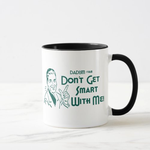 Dadism 168 _ Dont Get Smart With Me Mug