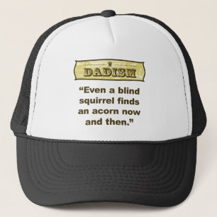 Dadism- Even a blind squirrel find an acorn Trucker Hat