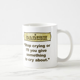 Dadism - Stop crying or I’ll give you something... Coffee Mug