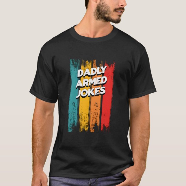 Dadly Armed Jokes Dad Chill Daddy Dad Jokes T-Shirt (Front)