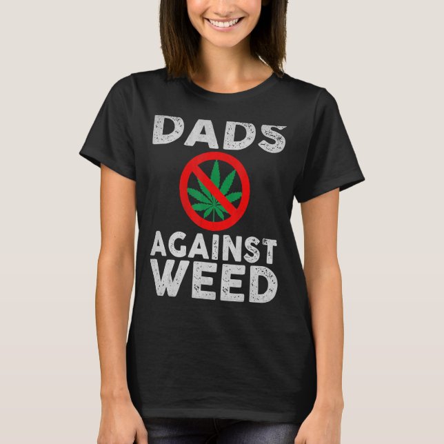 Dads Against Weed   For Dad Father's Day T-Shirt (Front)