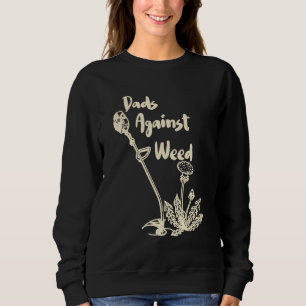 Dads Against Weed  Gardening Lawn Mowing Fathers 1 Sweatshirt